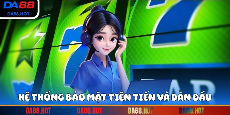 Hệ thống bảo mật tiên tiến và dẫn đầu
