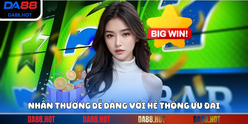 Nhận thưởng dễ dàng với hệ thống ưu đãi