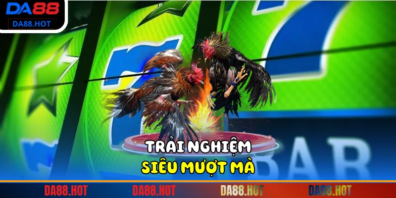 Trải nghiệm siêu mượt mà